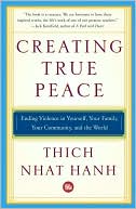 Thich Nhat Hanh: Creating True Peace: Ending Violence in Yourself, Your Family, Your Community, and the World