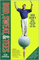 Book cover image of Bud, Sweat, & Tees: Rich Beem's Walk on the Wild Side of the PGA Tour by Alan Shipnuck