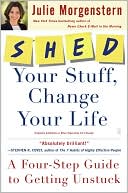 Book cover image of SHED Your Stuff, Change Your Life: A Four-Step Guide to Getting Unstuck by Julie Morgenstern