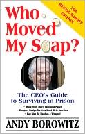 Andy Borowitz: Who Moved My Soap?: The CEO's Guide to Surviving in Prison: The Bernie Madoff Edition, Updated in 2009