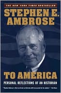 Stephen E. Ambrose: To America: Personal Reflections of an Historian
