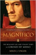 Book cover image of Magnifico: The Brilliant Life and Violent Times of Lorenzo de' Medici by Miles J. Unger
