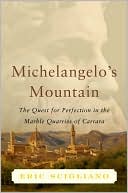 Book cover image of Michelangelo's Mountain: The Quest for Perfection in the Marble Quarries of Carrara by Eric Scigliano