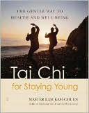 Master Lam Kam-Chuen: Tai Chi for Staying Young: The Gentle Way to Health and Well-Being