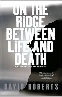 Book cover image of On the Ridge Between Life and Death: A Climbing Life Reexamined by David Roberts