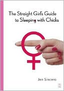 Book cover image of The Straight Girl's Guide to Sleeping with Chicks by Jen Sincero