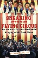 Alexandra Pelosi: Sneaking into the Flying Circus: How the Media Turns Our Presidential Campaigns into Freak Shows