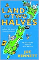 Joe Bennett: A Land of Two Halves: An Accidental Tour of New Zealand