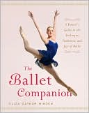 Eliza Gaynor Minden: The Ballet Companion: A Dancer's Guide to the Technique, Traditions, and Joys of Ballet