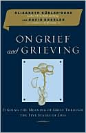 Elisabeth Kubler-Ross: On Grief and Grieving: Finding the Meaning of Grief Through the Five Stages of Loss