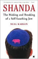 Neal Karlen: Shanda: The Making and Breaking of a Self-Loathing Jew