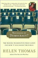 Helen Thomas: Watchdogs of Democracy?: The Waning Washington Press Corps and How It Has Failed the Public
