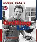 Bobby Flay: Bobby Flay's Grilling for Life: 75 Healthier Ideas for Big Flavor from the Fire