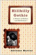Adrienne Martini: Hillbilly Gothic: A Memoir of Madness and Motherhood