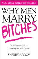 Book cover image of Why Men Marry Bitches: A Woman's Guide to Winning Her Man's Heart by Sherry Argov