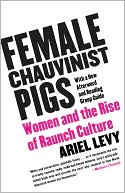Ariel Levy: Female Chauvinist Pigs: Women and the Rise of Raunch Culture