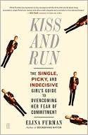 Elina Furman: Kiss and Run: The Single, Picky, and Indecisive Girl's Guide to Overcoming Fear of Commitment