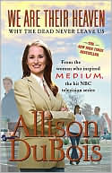 Book cover image of We Are Their Heaven: Why the Dead Never Leave Us by Allison DuBois