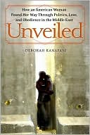Book cover image of Unveiled: How an American Woman Found Her Way Through Politics, Love, and Obedience in the Middle East by Deborah Kanafani