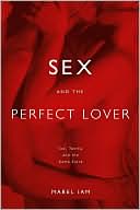 Mabel Iam: Sex and the Perfect Lover: Tao, Tantra, and the Kama Sutra