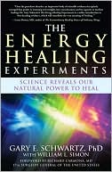 Gary E. Schwartz: Energy Healing Experiments: Science Reveals Our Natural Power to Heal