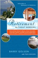 Barry Golson: Retirement Without Borders: How to Retire Abroad in Mexico, France, Italy, Spain, Costa Rica, Panama, and Other Sunny Foreign Places (And the Secret to Making it Happen Without Stress)
