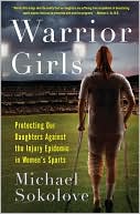 Michael Sokolove: Warrior Girls: Protecting Our Daughters Against the Injury Epidemic in Women's Sports