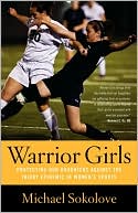 Book cover image of Warrior Girls: Protecting Our Daughters Against the Injury Epidemic in Women's Sports by Michael Sokolove