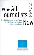 Scott Gant: We're All Journalists Now: The Transformation of the Press and Reshaping of the Law in the Internet Age
