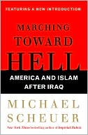 Book cover image of Marching Toward Hell: America and Islam after Iraq by Michael Scheuer