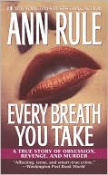 Ann Rule: Every Breath You Take: A True Story of Obsession, Revenge, and Murder