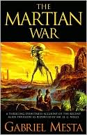 Gabriel Mesta: The Martian War: A Thrilling Eyewitness Account of the Recent Invasion as Reported by Mr. H. G. Wells