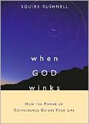 Squire Rushnell: When God Winks: How the Power of Coincidence Guides Your Life