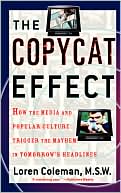 Loren Coleman: The Copycat Effect: How the Media and Popular Culture Trigger the Mayhem in Tomorrow's Headlines