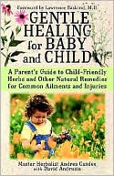 Andrea Candee: Gentle Healing for Baby and Child: A Parent's Guide to Child-Friendly Herbs and Other Natural Remedies for Common Ailments and Injuries
