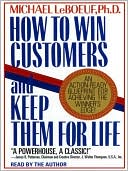 Book cover image of How to Win Customers and Keep Them for Life: An Action-Ready Blueprint for Achieving the Winner's Edge! by Michael LeBoeuf