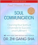 Zhi Gang Sha: Soul Communication: Opening Your Spiritual Channels for Success and Fulfillment