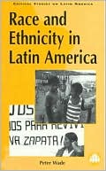 Book cover image of Race And Ethnicity In Latin America by Peter Wade