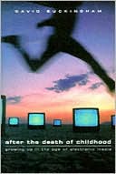 David Buckingham: After the Death of Childhood: Growing Up in the Age of Electronic Media
