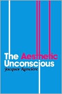 Book cover image of The Aesthetic Unconscious by Jacques Ranciere