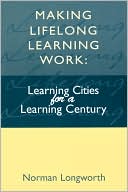 Norman Longworth: Making Lifelong Learning Work: Learning Cities for a Learning Century
