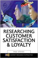 Paul Szwarc: Researching Customer Satisfaction & Loyalty: How to Find Out What People Really Think