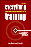 Kaye Thorne: Everything You Ever Needed to Know about Training: A One-Stop Shop for Everyone Interested in Training, Learning and Development