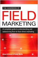 Book cover image of The Handbook of Field Marketing: A Complete Guide to Understanding and Outsourcing Face-To-Face Direct Marketing by Alison Williams