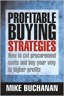 Book cover image of Profitable Buying Strategies: How to Cut Procurement Costs and Buy Your Way to Higher Profits by Mike Buchanan