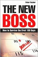 Peter Fischer: The New Boss: How to Survive the First 100 Days