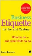 Lynne Brennan: Business Etiquette in the 21st Century: What to Do - And What Not to Do