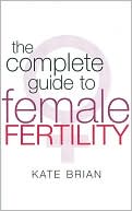 Book cover image of The Complete Guide to Female Fertility by Kate Brian