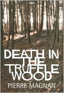 Pierre Magnan: Death in the Truffle Wood (Commissaire Laviolette Series #1)