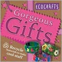 Rebecca Craig: Ecocrafts Gorgeous Gifts: Use Recycled Materials to Make Cool Crafts